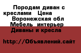 Породам диван с креслами › Цена ­ 10 000 - Воронежская обл. Мебель, интерьер » Диваны и кресла   